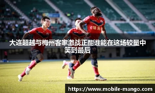 大连超越与梅州客家激战正酣谁能在这场较量中笑到最后