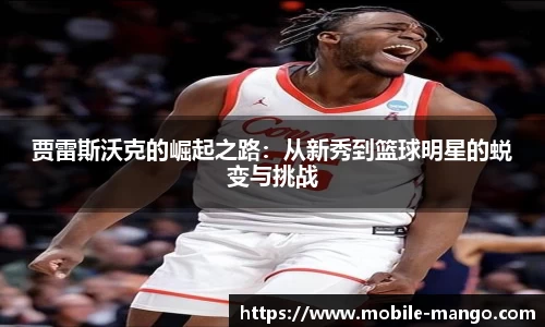 贾雷斯沃克的崛起之路：从新秀到篮球明星的蜕变与挑战