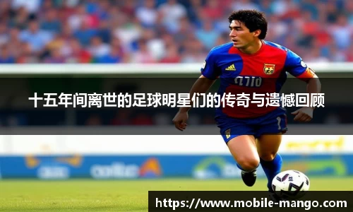十五年间离世的足球明星们的传奇与遗憾回顾