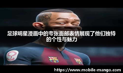 足球明星漫画中的夸张面部表情展现了他们独特的个性与魅力