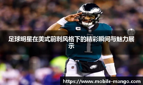 足球明星在美式前刺风格下的精彩瞬间与魅力展示