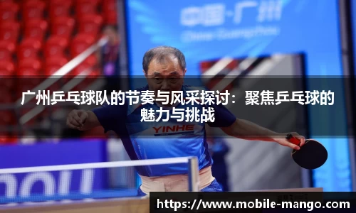 广州乒乓球队的节奏与风采探讨:聚焦乒乓球的魅力与挑战